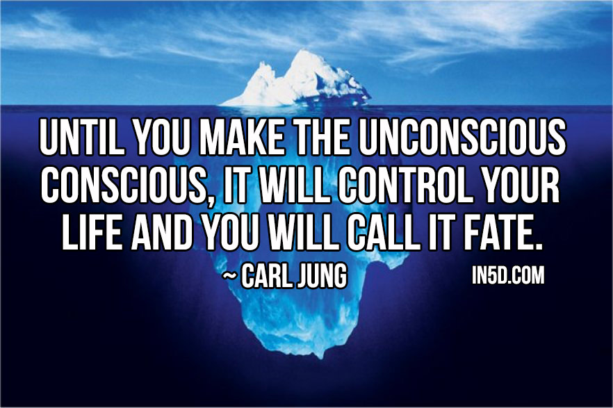 In regard to the subconscious mind, Jung is quoted for saying, "Until you make the unconscious conscious, it will control your life and you will call it fate."  in5d in 5d